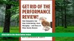 Big Deals  Get Rid of the Performance Review!: How Companies Can Stop Intimidating, Start