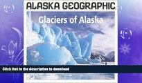 READ PDF Glaciers of Alaska (Alaska Geographic) READ PDF BOOKS ONLINE