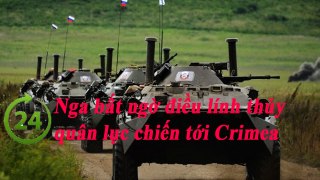 Tin Tức 24h - Nga bất ngờ điều lính thủy quân lục chiến tới Crimea