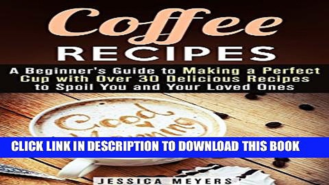 [PDF] Coffee Recipes: A Beginner s Guide to Making a Perfect Cup with Over 30 Delicious Recipes to