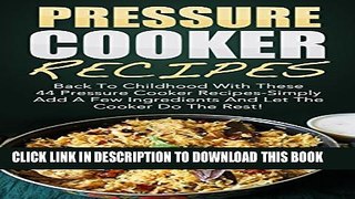 [PDF] Pressure Cooker Recipes: Back To Childhood With These 44 Pressure Cooker Recipes-Simply Add