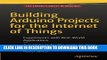 [Read PDF] Building Arduino Projects for the Internet of Things: Experiments with Real-World