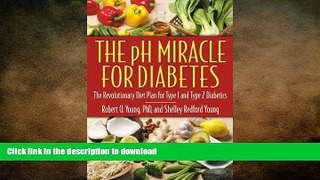 READ BOOK  The pH Miracle for Diabetes: The Revolutionary Diet Plan for Type 1 and Type 2