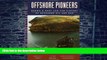 Big Deals  Offshore Pioneers: Brown   Root and the History of Offshore Oil and Gas  Free Full Read