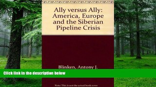 Big Deals  Ally Versus Ally: America, Europe, and the Siberian Pipeline Crisis  Free Full Read