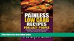 READ book  Painless Low Carb Recipes For Lazy People: 50 Simple Low Carbohydrate Foods Even Your