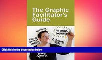 READ book  The Graphic Facilitator s Guide: How to use your listening, thinking and drawing