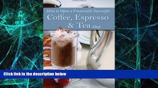 Must Have PDF  How to Open a Financially Successful Coffee, Espresso   Tea Shop: With Companion