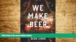READ FREE FULL  We Make Beer: Inside the Spirit and Artistry of America s Craft Brewers  Download