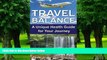 Big Deals  TRAVEL BALANCE: A Unique Health Guide for Your Journey  Free Full Read Most Wanted