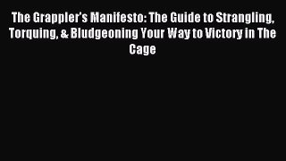 [PDF] The Grappler's Manifesto: The Guide to Strangling Torquing & Bludgeoning Your Way to