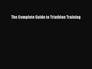 [PDF] The Complete Guide to Triathlon Training Full Colection