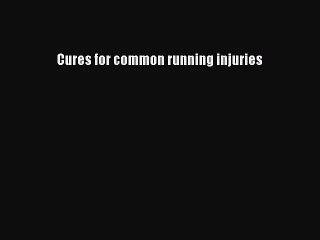 [PDF] Cures for common running injuries Popular Online
