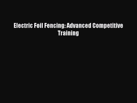 [PDF] Electric Foil Fencing: Advanced Competitive Training Full Colection