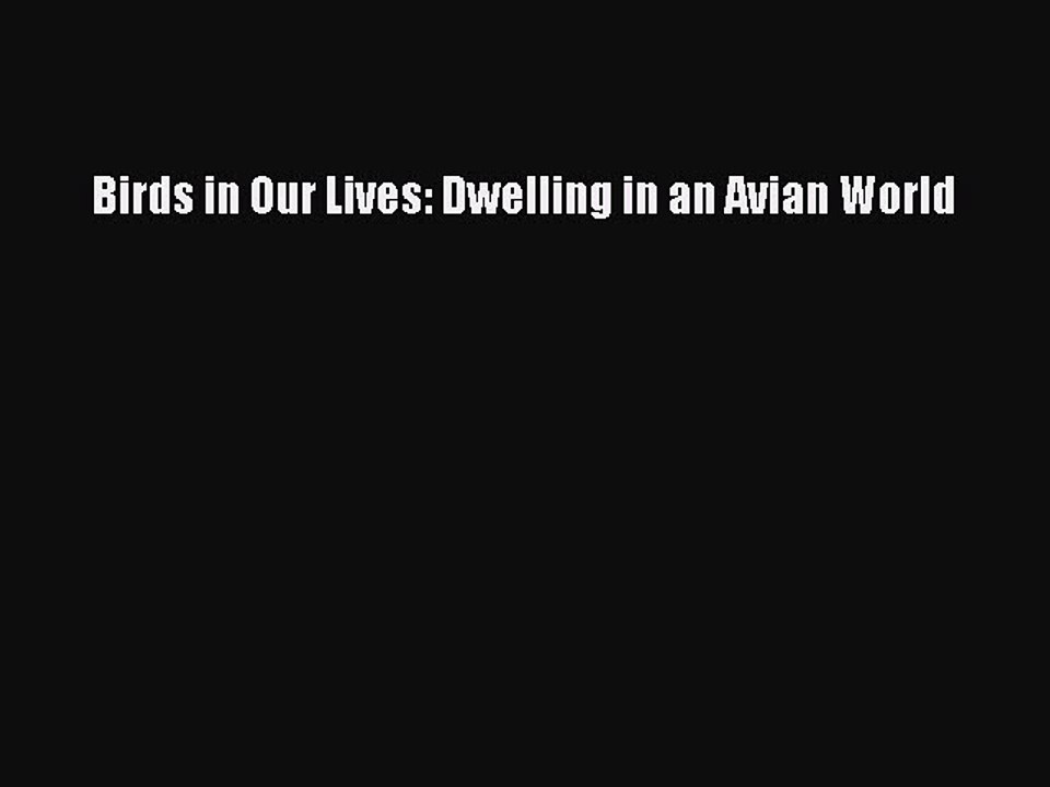 [PDF] Birds in Our Lives: Dwelling in an Avian World Full Online