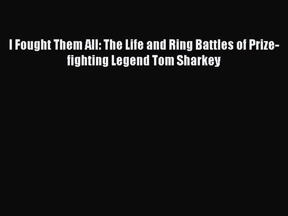 [PDF] I Fought Them All: The Life and Ring Battles of Prize-fighting Legend Tom Sharkey Full