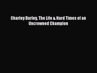 [PDF] Charley Burley The Life & Hard Times of an Uncrowned Champion Popular Colection