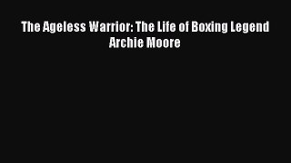 [PDF] The Ageless Warrior: The Life of Boxing Legend Archie Moore Popular Online