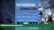 Big Deals  Outsourcing Domination: How To Win At Outsourcing And Get Your Time Back Now  Free Full
