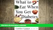 READ BOOK  What to Eat When You Get Diabetes: Easy and Appetizing Ways to Make Healthful Changes