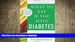 FAVORITE BOOK  What to Eat if You Have Diabetes (revised): Healing Foods that Help Control Your