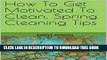 [PDF] How To Get Motivated To Clean, Spring Cleaning Tips Exclusive Full Ebook