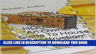 [PDF] SO, YOU WANT TO BUILD A HOUSE! 