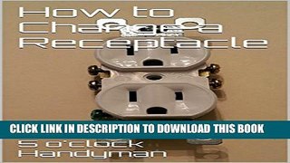 [PDF] How to Change a Receptacle (5 o clock Handyman Book 1) Popular Colection