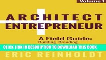 [Read] Architect and Entrepreneur: A Field Guide to Building, Branding, and Marketing  Yo (Volume