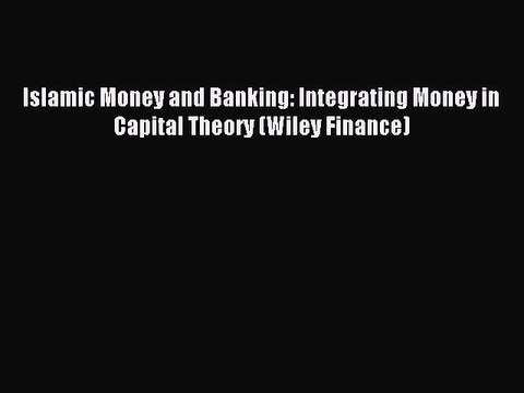 [PDF] Islamic Money and Banking: Integrating Money in Capital Theory (Wiley Finance) Popular