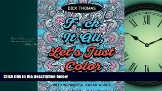 Enjoyed Read F*ck It All, Let s Just Color: An Adult Coloring Book Filled With Wonderful Swear Words