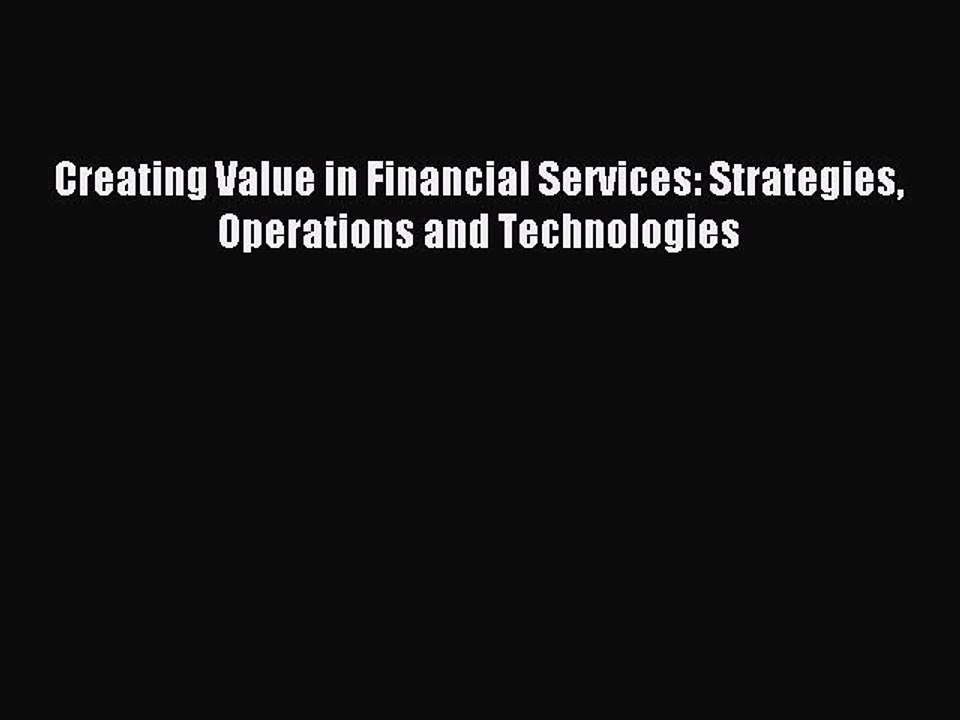 [PDF] Creating Value in Financial Services: Strategies Operations and Technologies Popular