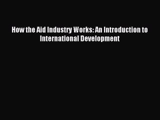[PDF] How the Aid Industry Works: An Introduction to International Development Full Online