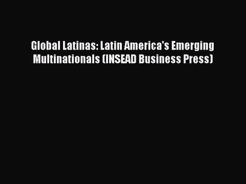 [PDF] Global Latinas: Latin America's Emerging Multinationals (INSEAD Business Press) Popular