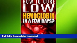 READ BOOK  How To Cure Low Hemoglobin In a Few Days! Causes, Low Hemoglobin Symptoms, Low