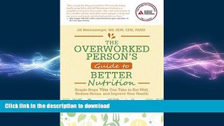 READ BOOK  The Overworked Person s Guide to Better Nutrition: Simple Steps YOU Can Take to Eat
