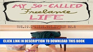 [Read] My So-Called Freelance Life: How to Survive and Thrive as a Creative Professional for Hire