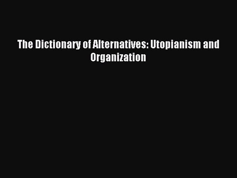 [PDF] The Dictionary of Alternatives: Utopianism and Organization Full Online