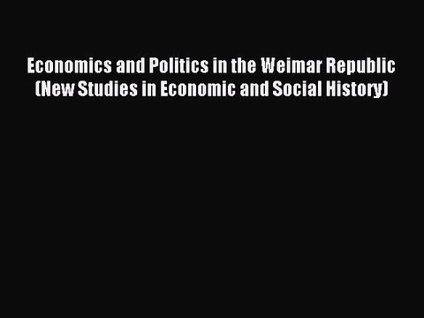 [PDF] Economics and Politics in the Weimar Republic (New Studies in Economic and Social History)