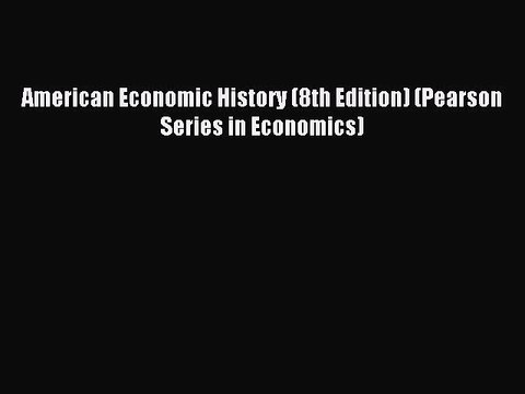 [PDF] American Economic History (8th Edition) (Pearson Series in Economics) Full Colection