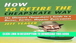 [PDF] How to Retire the Cheapskate Way: The Ultimate Cheapskate s Guide to a Better, Earlier,