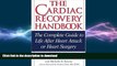 GET PDF  The Cardiac Recovery Handbook: The Complete Guide to Life After Heart Attack or Heart