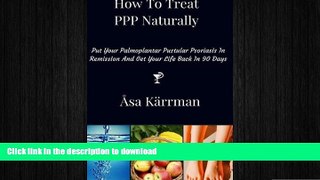 READ BOOK  How To Treat PPP Naturally: Put Your Palmoplantar Pustular Psoriasis In Remission And