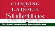 Read Climbing the Ladder in Stilettos: 10 Strategies for Stepping Up to Success and Satisfaction