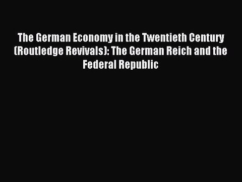 [PDF] The German Economy in the Twentieth Century (Routledge Revivals): The German Reich and