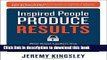 Read Inspired People Produce Results: How Great Leaders Use Passion, Purpose and Principles to