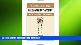 GET PDF  The Histamine Free Paleo Breakthrough: 10 Day Autoimmune Paleo Menu  PDF ONLINE