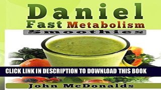 [PDF] Daniel Fast Metabolism Smoothies: 39 FAST and EASY Smoothies (All Under 200), Lose 7 Pounds