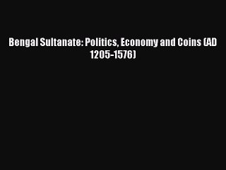 [PDF] Bengal Sultanate: Politics Economy and Coins (AD 1205-1576) Popular Colection