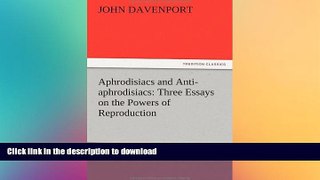 READ BOOK  Aphrodisiacs and Anti-Aphrodisiacs: Three Essays on the Powers of Reproduction FULL